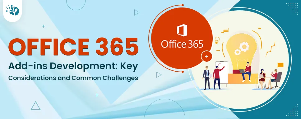 Office 365 Add ins Development: Key Considerations and Common Challenges